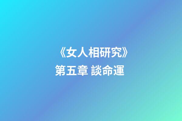 《女人相研究》第五章 談命運